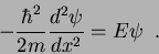 \begin{displaymath}
-\frac{\hbar^2}{2m}\frac{d^2\psi}{dx^2}=E\psi \;\;.
\end{displaymath}