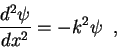 \begin{displaymath}
\frac{d^2\psi}{dx^2}= -k^2\psi \;\;,
\end{displaymath}