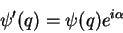 \begin{displaymath}
\psi^{\prime}(q)= \psi(q)e^{i\alpha}
\end{displaymath}