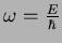 $\omega = \frac{E}{\hbar}$