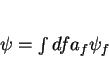 \begin{displaymath}
\psi=\int df a_f \psi_f
\end{displaymath}