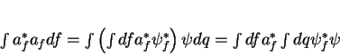 \begin{displaymath}
\int a_f^* a_f df = \int\left(\int df a_f^*
\psi_f^*\right)\psi dq = \int df a_f^* \int dq \psi_f^* \psi
\end{displaymath}