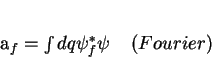 \begin{displaymath}
a_f = \int dq \psi_f^* \psi \;\;\;\;(Fourier)
\end{displaymath}