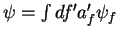 $\psi = \int
df^{\prime}a_f^{\prime}\psi_f$
