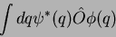\begin{displaymath}
\int dq \psi^*(q)\hat{O}\phi(q)
\end{displaymath}