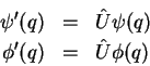 \begin{eqnarray*}
\psi^{\prime}(q) & = & \hat{U}\psi(q)\\
\phi^{\prime}(q) & = & \hat{U}\phi(q)
\end{eqnarray*}