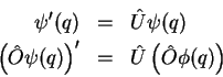 \begin{eqnarray*}
\psi^{\prime}(q) & = & \hat{U}\psi(q)\\
\left(\hat{O}\psi(q)\right)^{\prime} & = & \hat{U}\left(
\hat{O}\phi(q)\right)
\end{eqnarray*}