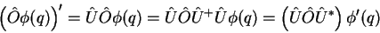 \begin{displaymath}
\left(\hat{O}\phi(q)\right)^{\prime}=\hat{U}\hat{O}\phi(q)=...
...phi(q)=
\left(\hat{U}\hat{O}\hat{U}^*\right)\phi^{\prime}(q)
\end{displaymath}