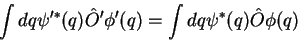 \begin{displaymath}
\int dq \psi^{\prime *}(q)\hat{O}^{\prime}\phi^{\prime}(q) = \int
dq \psi^*(q)\hat{O}\phi(q)
\end{displaymath}