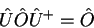 \begin{displaymath}
\hat{U}\hat{O}\hat{U}^+ = \hat{O}
\end{displaymath}