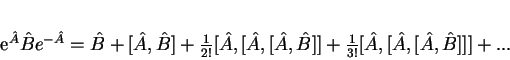 \begin{displaymath}
e^{\hat{A}}\hat{B}e^{-\hat{A}} =
\hat{B} +
[\hat{A},\...
...}]]+
\frac{1}{3!}[\hat{A},[\hat{A},[\hat{A},\hat{B}]]]+ ...
\end{displaymath}