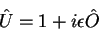\begin{displaymath}
\hat{U}=1+i\epsilon \hat{O}
\end{displaymath}