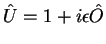 $\hat{U}=1+i\epsilon \hat{O}$