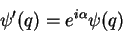 \begin{displaymath}
\psi^{\prime}(q)=e^{i\alpha}\psi(q)
\end{displaymath}