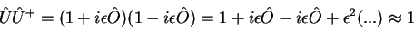\begin{displaymath}
\hat{U}\hat{U}^+ = (1+i\epsilon \hat{O})(1-i\epsilon\hat{O}...
...epsilon \hat{O}-i\epsilon\hat{O} + \epsilon ^2(...) \approx 1
\end{displaymath}