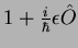 $1+\frac{i}{\hbar}\epsilon \hat{O}$