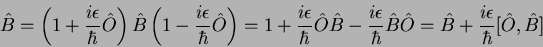 \begin{displaymath}
\hat{B}=\left(1+\frac{i\epsilon}{\hbar}\hat{O}\right)\hat{B...
...at{B}\hat{O}=\hat{B}+\frac{i\epsilon}{\hbar}[\hat{O},\hat{B}]
\end{displaymath}