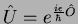 $\hat{U}=e^{\frac{i\epsilon}{\hbar}\hat{O}}$