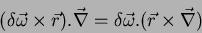 \begin{displaymath}
(\delta\vec{\omega}\times \vec{r}).\vec{\nabla}=
\delta\vec{\omega}.(\vec{r}\times \vec{\nabla})
\end{displaymath}