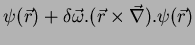 $\displaystyle \psi(\vec{r}) +
\delta\vec{\omega}.(\vec{r}\times \vec{\nabla}).\psi(\vec{r})$