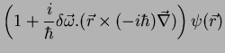 $\displaystyle \left(1+\frac{i}{\hbar}\delta\vec{\omega} . (\vec{r}\times
(-i\hbar)\vec{\nabla})\right)\psi(\vec{r})$