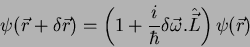 \begin{displaymath}
\psi(\vec{r}+\delta\vec{r})=\left(1+\frac{i}{\hbar}\delta\vec{\omega}.
\hat{\vec{L}}\right)\psi(\vec{r})
\end{displaymath}