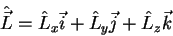 \begin{displaymath}
\hat{\vec{L}}=\hat{L}_x\vec{i}+\hat{L}_y\vec{j}+\hat{L}_z\vec{k}
\end{displaymath}
