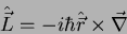 \begin{displaymath}
\hat{\vec{L}}=-i\hbar\hat{\vec{r}}\times \vec{\nabla}
\end{displaymath}