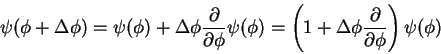 \begin{displaymath}
\psi(\phi + \Delta \phi) = \psi(\phi) + \Delta \phi
\frac{...
...+ \Delta
\phi\frac{\partial}{\partial \phi}\right)\psi(\phi)
\end{displaymath}