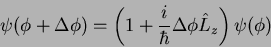 \begin{displaymath}
\psi(\phi + \Delta \phi) = \left(1 + \frac{i}{\hbar}\Delta \phi
\hat{L}_z\right)\psi(\phi)
\end{displaymath}