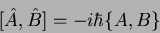 \begin{displaymath}[\hat{A},\hat{B}]=-i\hbar\{A,B\}
\end{displaymath}