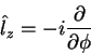\begin{displaymath}
\hat{l}_z = -i\frac{\partial}{\partial \phi}
\end{displaymath}