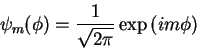 \begin{displaymath}
\psi_m(\phi) = \frac{1}{\sqrt{2\pi}}\exp{(im\phi)}
\end{displaymath}