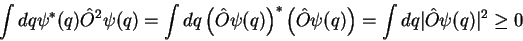 \begin{displaymath}
\int dq \psi^*(q)\hat{O}^2\psi(q) = \int
dq\left(\hat{O}\p...
...{O}\psi(q)\right) =\int
dq \vert\hat{O}\psi(q)\vert^2 \geq 0
\end{displaymath}