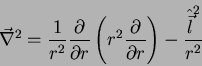 \begin{displaymath}
\vec{\nabla}^2 = \frac{1}{r^2}\frac{\partial}{\partial r}\l...
...ac{\partial}{\partial r}\right)-
\frac{\hat{\vec{l}}^2}{r^2}
\end{displaymath}