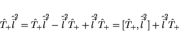 \begin{displaymath}
\hat{T}_{+}\hat{\vec{l}}^2 =
\hat{T}_{+}\hat{\vec{l}}^2...
...}=
[\hat{T}_{+},\hat{\vec{l}}^2]+\hat{\vec{l}}^2\hat{T}_{+}
\end{displaymath}