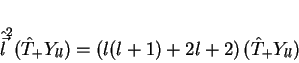 \begin{displaymath}
\hat{\vec{l}}^2(\hat{T}_{+}Y_{ll})=\left(l(l+1)+2l+2\right)(\hat{T}_{+}Y_{ll})
\end{displaymath}