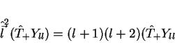 \begin{displaymath}
\hat{\vec{l}}^2(\hat{T}_{+}Y_{ll})=(l+1)(l+2)(\hat{T}_{+}Y_{ll}
\end{displaymath}