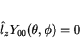 \begin{displaymath}
\hat{l}_z Y_{00}(\theta, \phi)=0
\end{displaymath}
