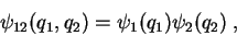 \begin{displaymath}
\psi_{12}(q_1,q_2) = \psi_1(q_1)\psi_2(q_2) \;,
\end{displaymath}