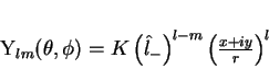 \begin{displaymath}
Y_{lm}(\theta, \phi)= K
\left(\hat{l}_{-}\right)^{l-m}\left(\frac{x+iy}{r}\right)^l
\end{displaymath}