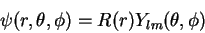 \begin{displaymath}
\psi(r,\theta,\phi)=R(r)Y_{lm}(\theta, \phi)
\end{displaymath}