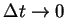 $\Delta t \rightarrow 0$