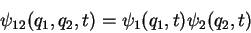 \begin{displaymath}
\psi_{12}(q_1,q_2,t)=\psi_1(q_1,t)\psi_2(q_2,t)
\end{displaymath}