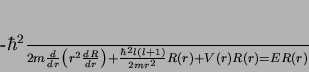 \begin{displaymath}
-\frac{\hbar^2}{2m}\frac{d}{dr}\left(r^2\frac{dR}{dr}\right)+
\frac{\hbar^2l(l+1)}{2mr^2}R(r)+V(r)R(r)=ER(r)
\end{displaymath}