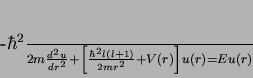 \begin{displaymath}
-\frac{\hbar^2}{2m}\frac{d^2u}{dr^2}+\left[\frac{\hbar^2 l(l+1)} {
2mr^2} + V(r)\right]u(r)=Eu(r)
\end{displaymath}
