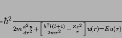 \begin{displaymath}
-\frac{\hbar^2}{2m}\frac{d^2u}{dr^2}+\left[\frac{\hbar^2 l(l+1)} {
2mr^2} -\frac{Ze^2}{r}\right]u(r)=Eu(r)
\end{displaymath}
