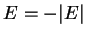 $E=-\vert E\vert$