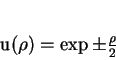 \begin{displaymath}
u(\rho)=\exp{\pm \frac{\rho}{2}}
\end{displaymath}