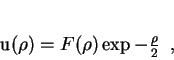 \begin{displaymath}
u(\rho) = F(\rho)\exp{-\frac{\rho}{2}} \;\;,
\end{displaymath}